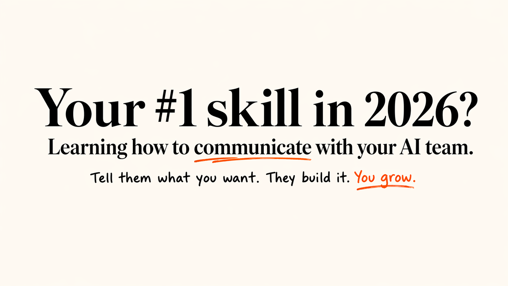 Your #1 skill in 2026? Learning how to communicate with your AI team. Tell them what you want. They build it. You grow.