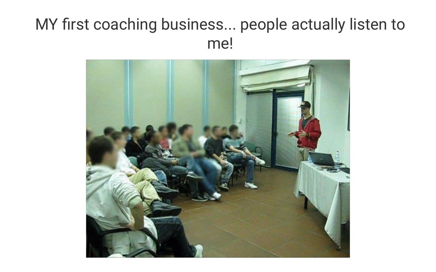 My first coaching business - people actually listen to me!